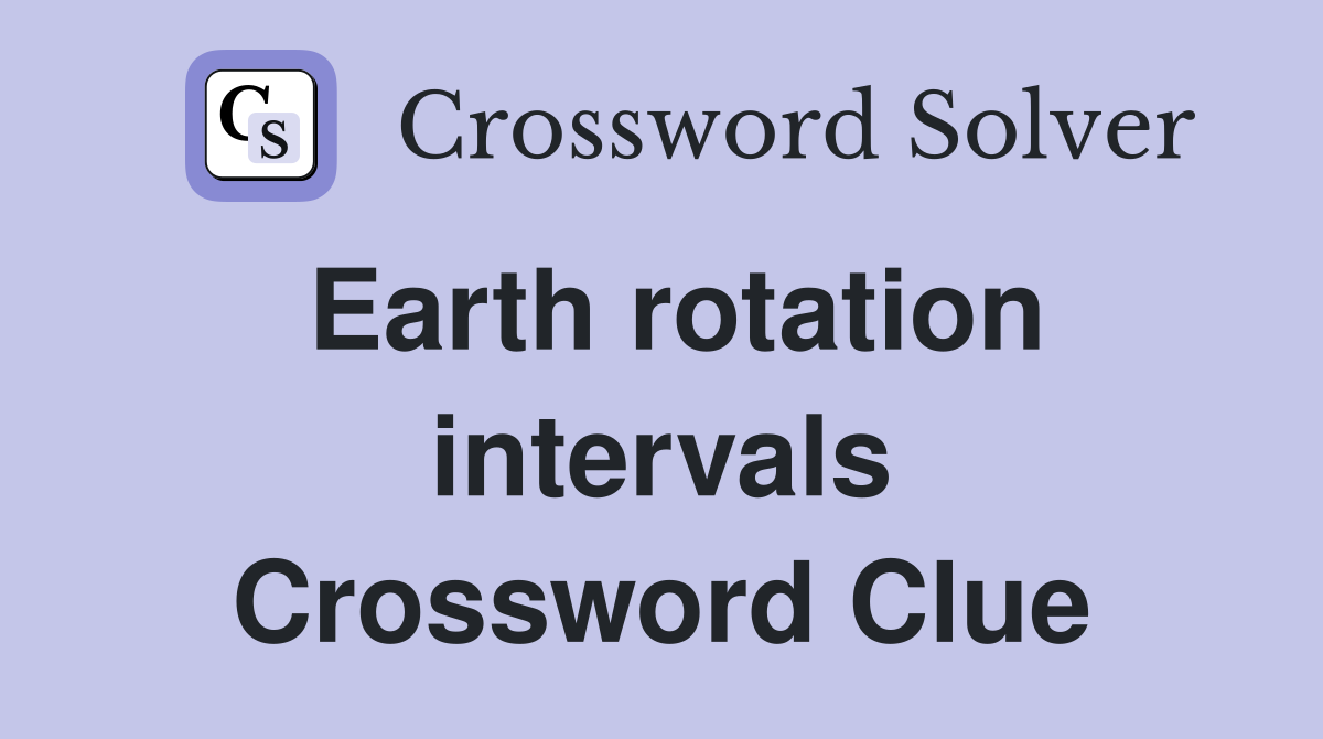 Earth rotation intervals Crossword Clue