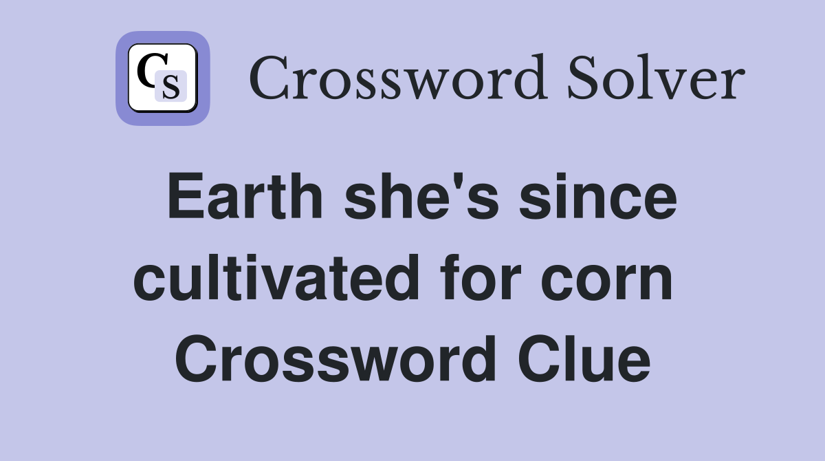 Earth she's since cultivated for corn  Crossword Clue