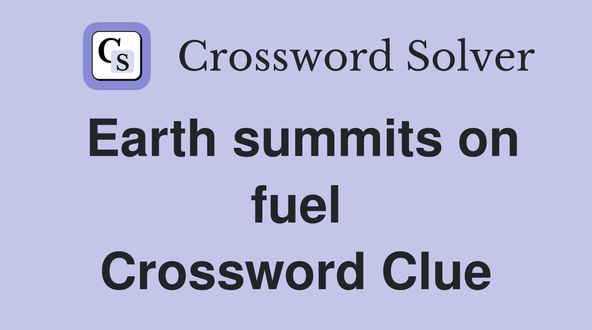Earth summits on fuel Crossword Clue