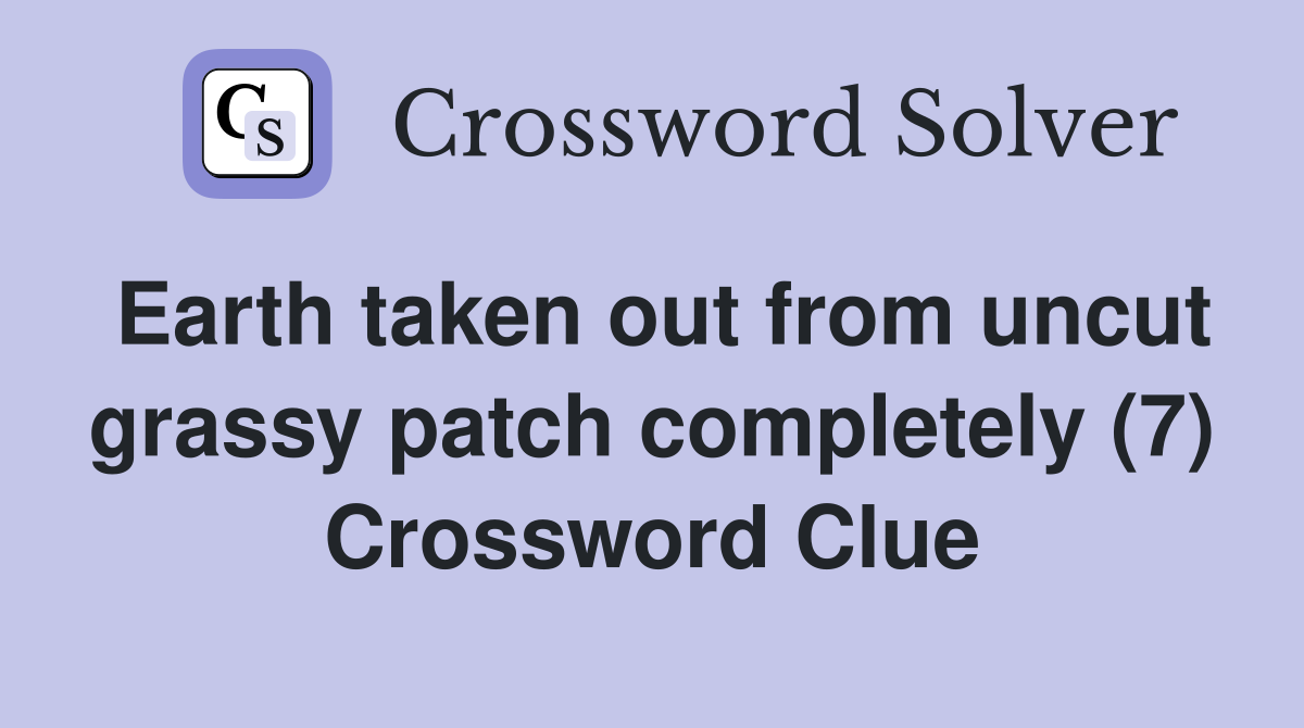 Earth taken out from uncut grassy patch completely (7) Crossword Clue