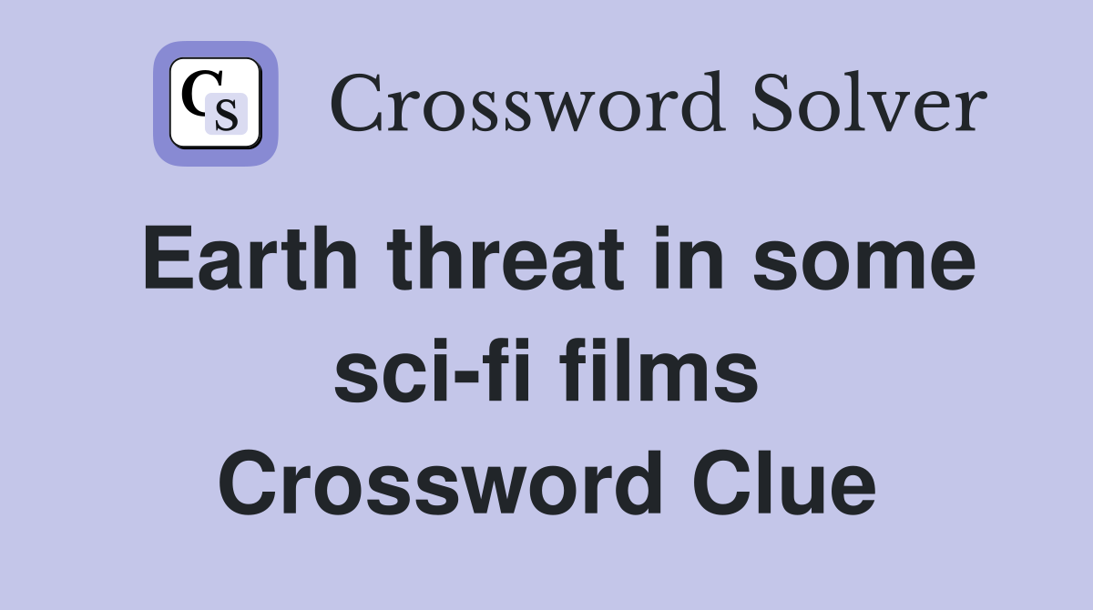 Earth threat in some sci-fi films Crossword Clue
