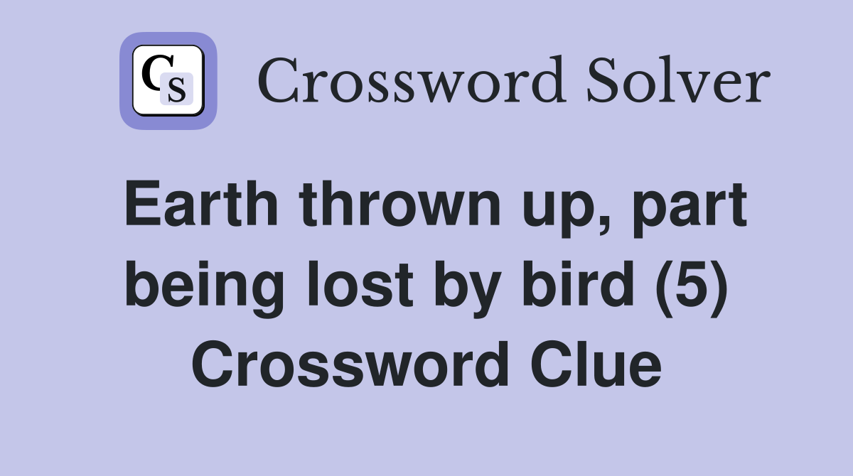 Earth thrown up, part being lost by bird (5) Crossword Clue