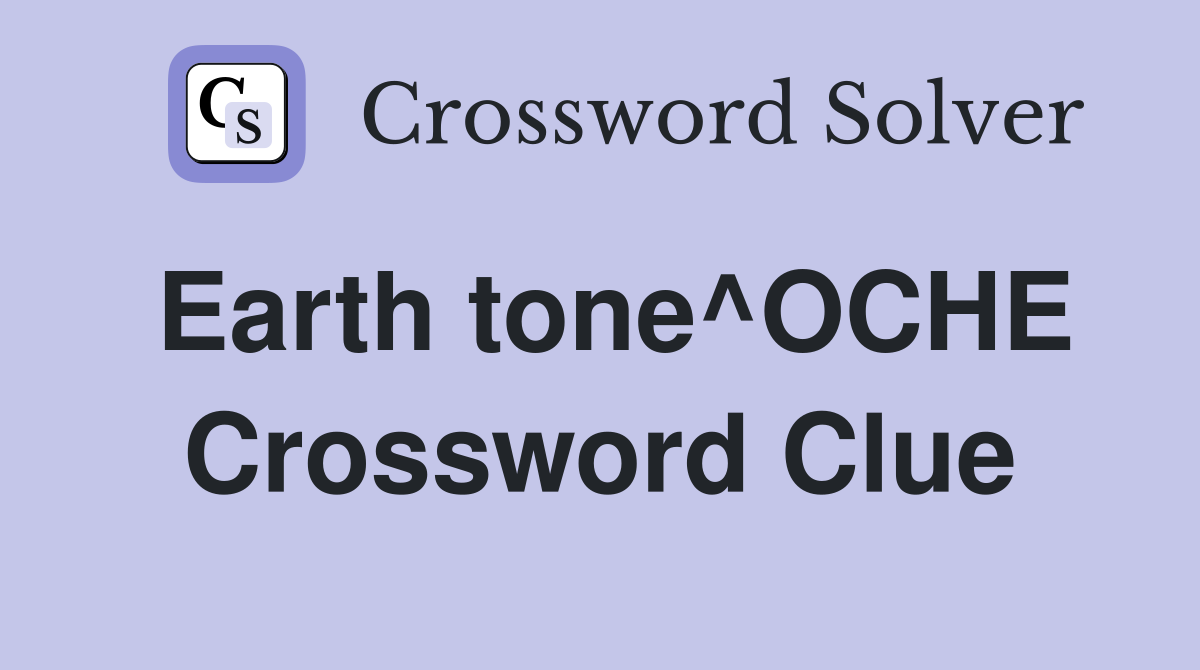 Earth tone^OCHE Crossword Clue