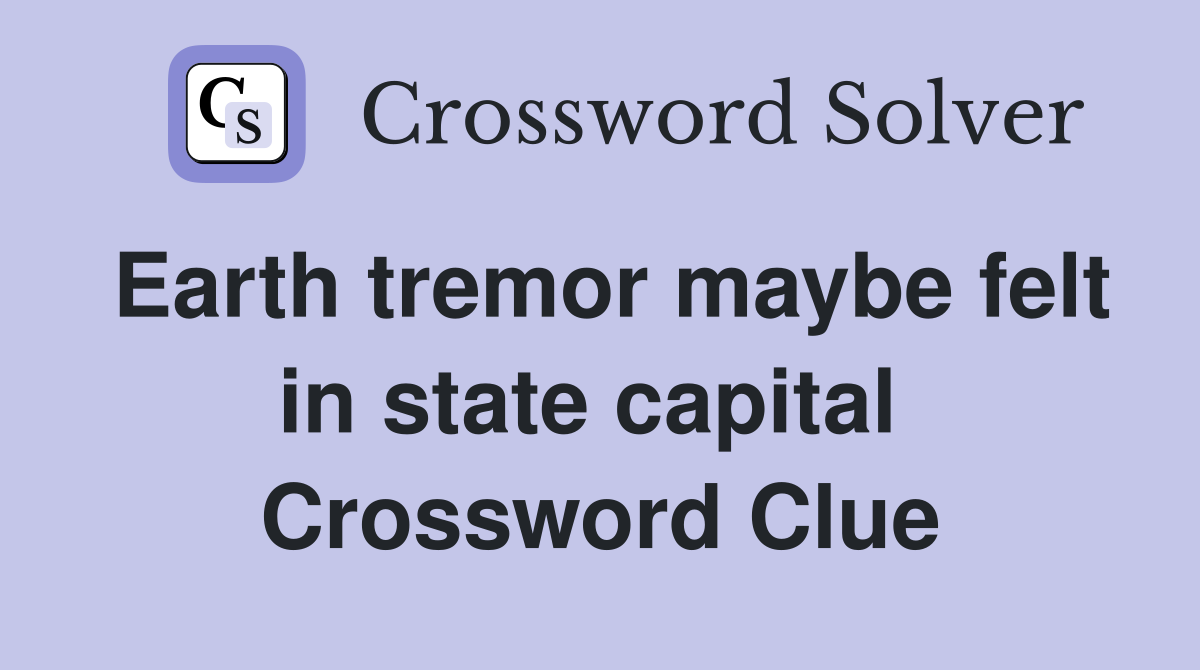 Earth tremor maybe felt in state capital  Crossword Clue
