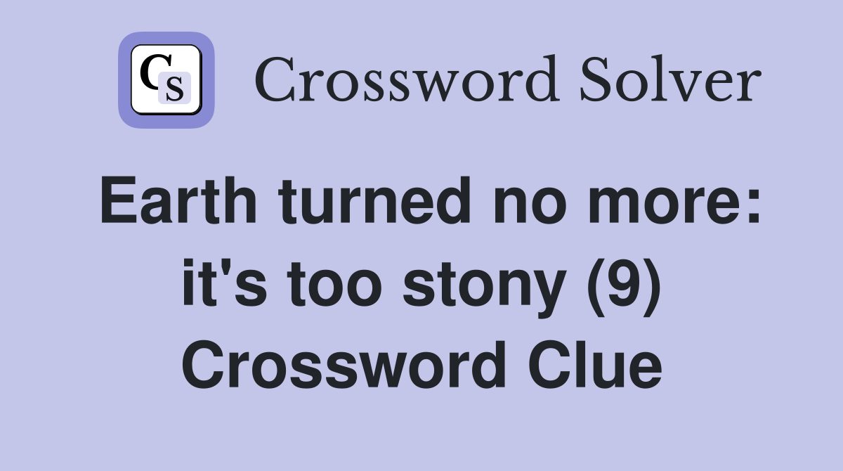Earth turned no more: it's too stony (9) Crossword Clue