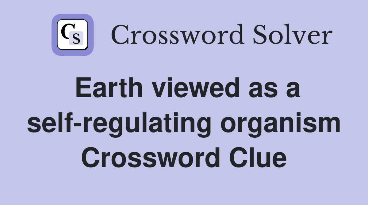 Earth viewed as a self-regulating organism Crossword Clue