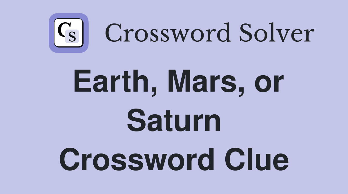 Earth, Mars, or Saturn Crossword Clue