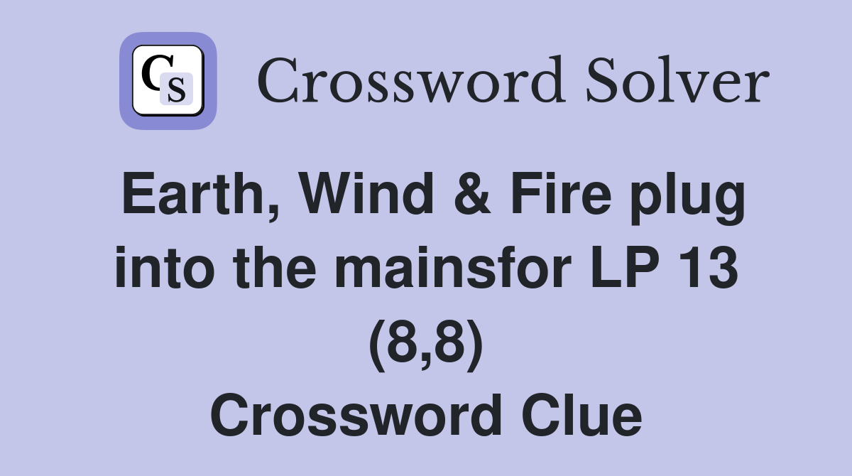 Earth, Wind & Fire plug into the mainsfor LP 13 (8,8) Crossword Clue
