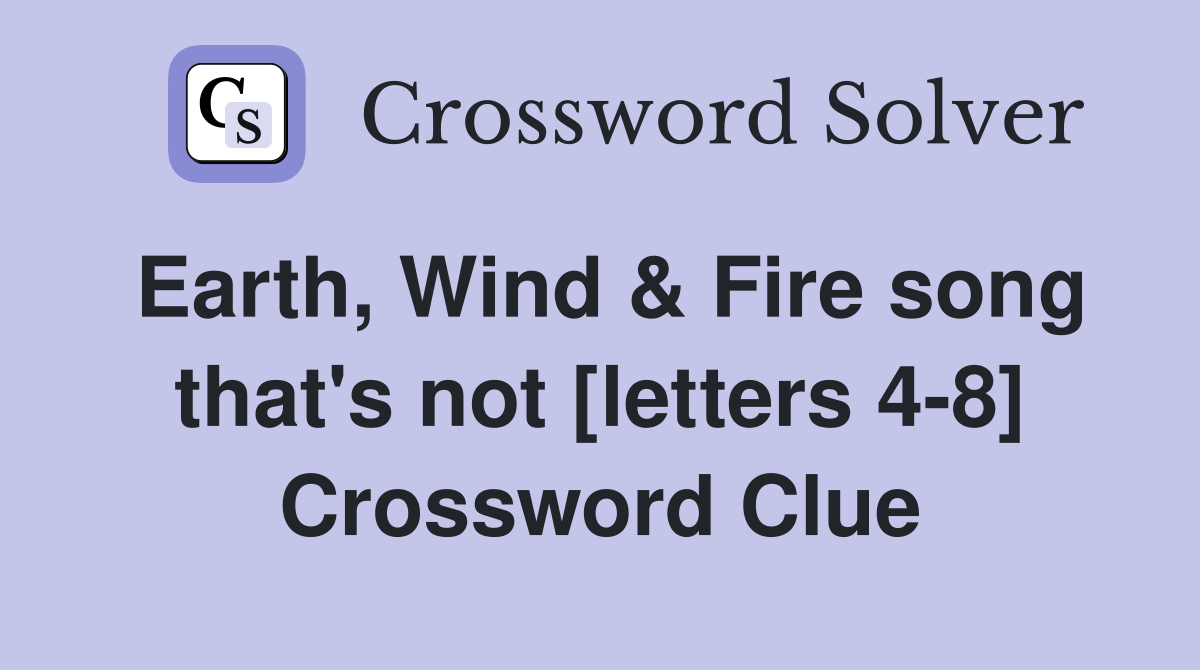 Earth, Wind & Fire song that's not [letters 4-8] Crossword Clue