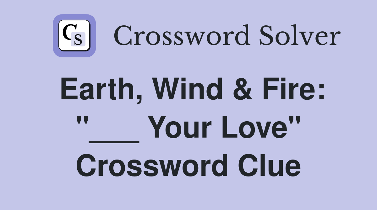 Earth, Wind & Fire: "___ Your Love" Crossword Clue