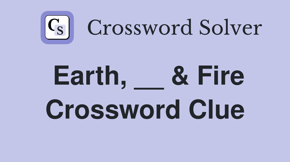 Earth, __ & Fire Crossword Clue