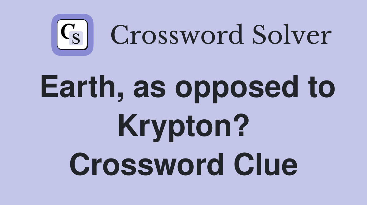 Earth, as opposed to Krypton? Crossword Clue