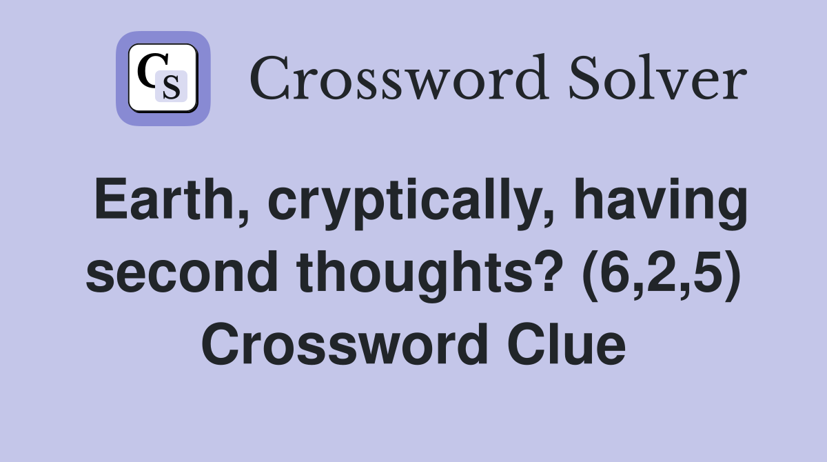 Earth, cryptically, having second thoughts? (6,2,5) Crossword Clue
