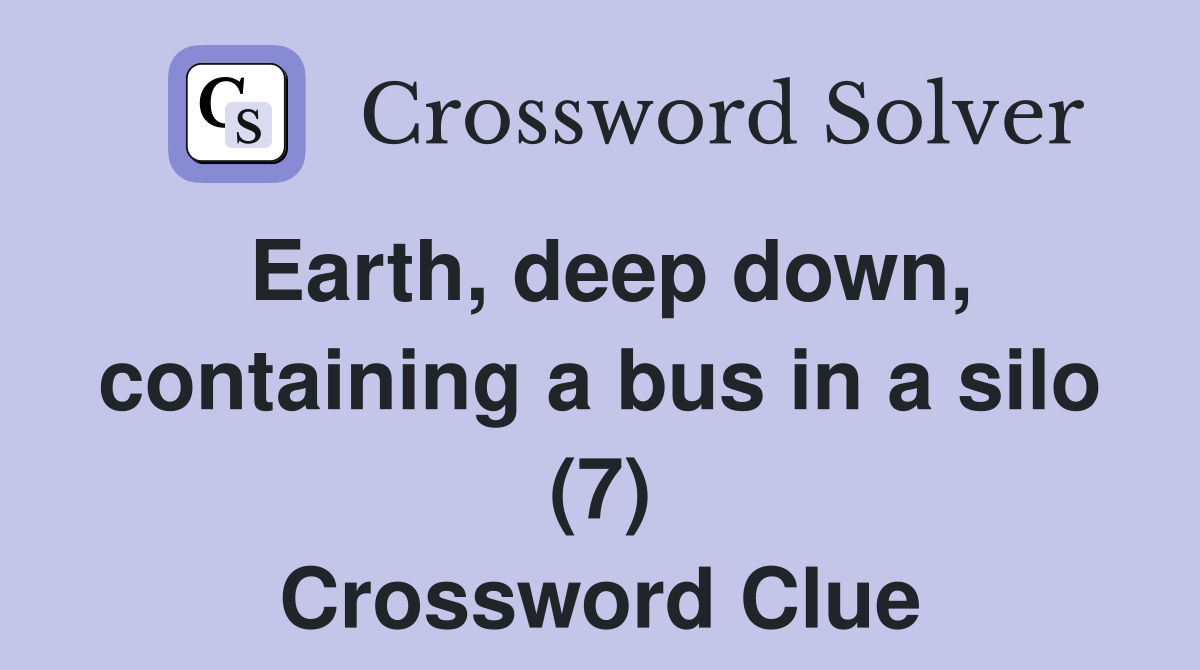 Earth, deep down, containing a bus in a silo (7) Crossword Clue