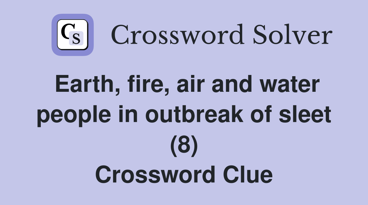 Earth, fire, air and water people in outbreak of sleet (8) Crossword Clue
