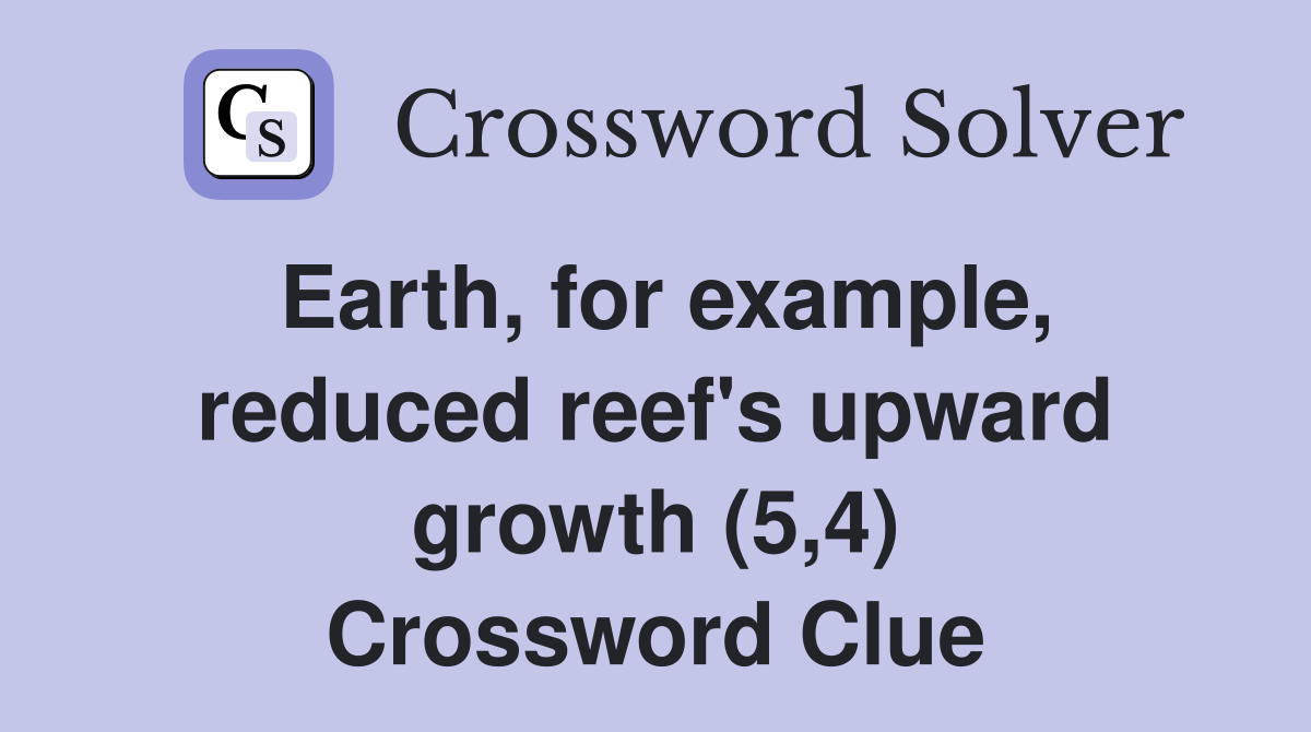 Earth, for example, reduced reef's upward growth (5,4) Crossword Clue