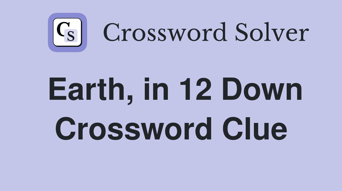 Earth, in 12 Down Crossword Clue