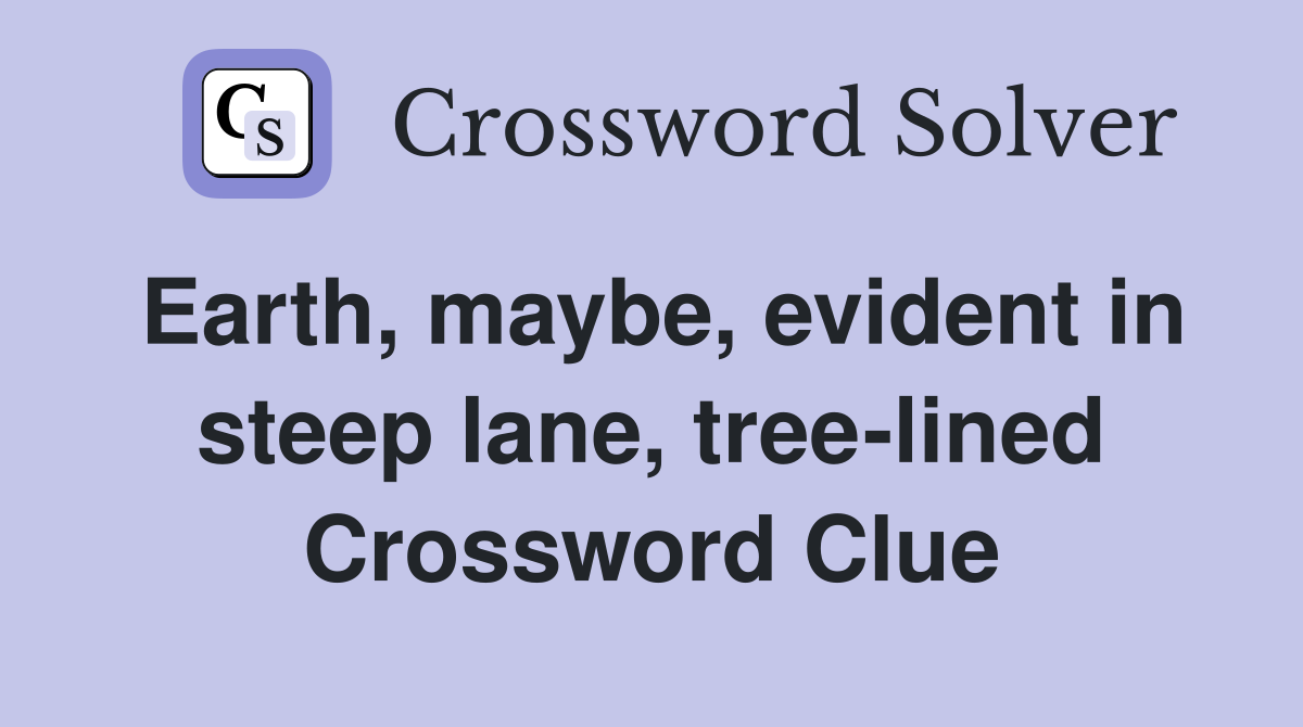 Earth, maybe, evident in steep lane, tree-lined Crossword Clue