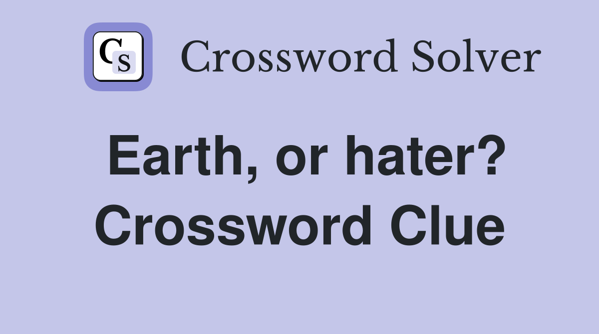 Earth, or hater? Crossword Clue