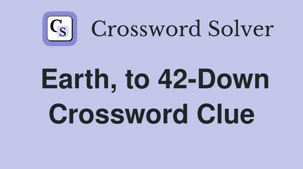 Earth, to 42-Down Crossword Clue