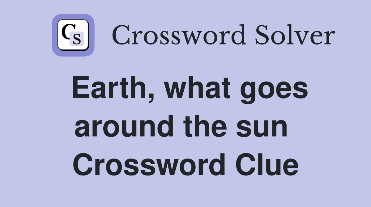 Earth, what goes around the sun  Crossword Clue