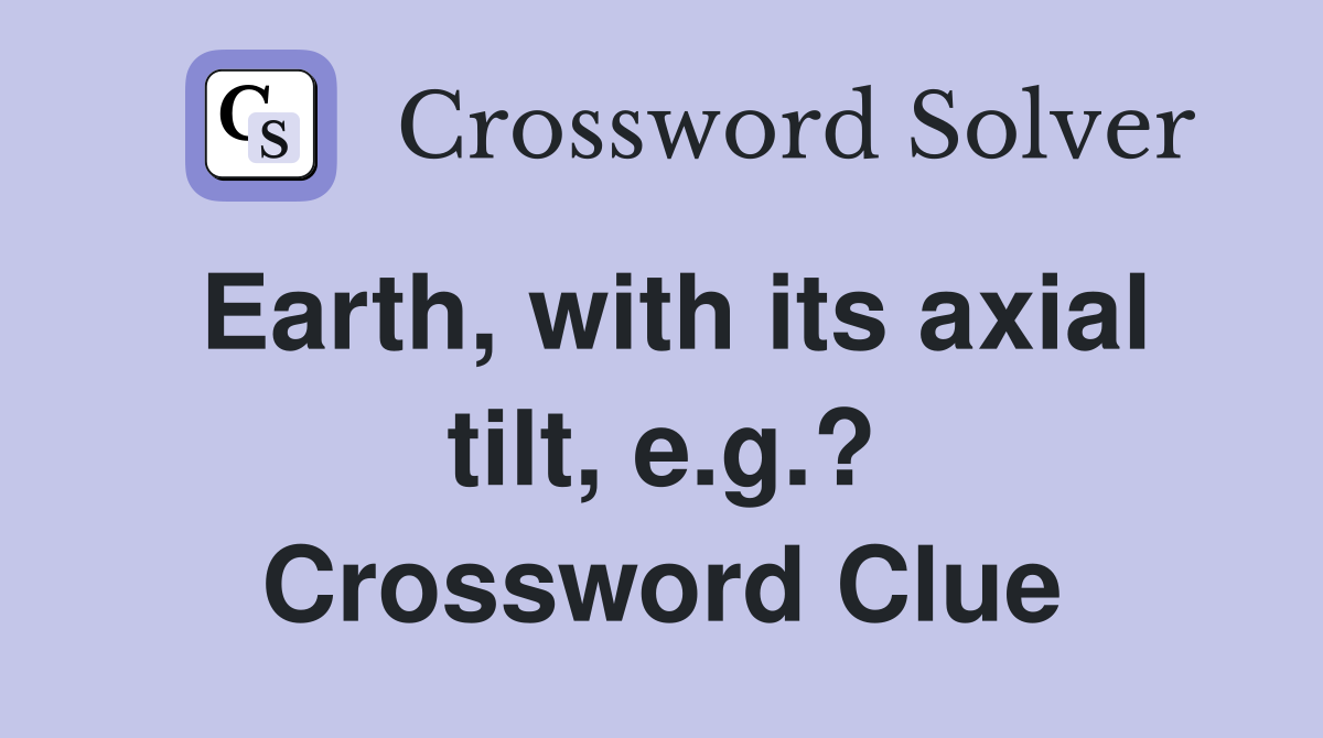 Earth, with its axial tilt, e.g.? Crossword Clue