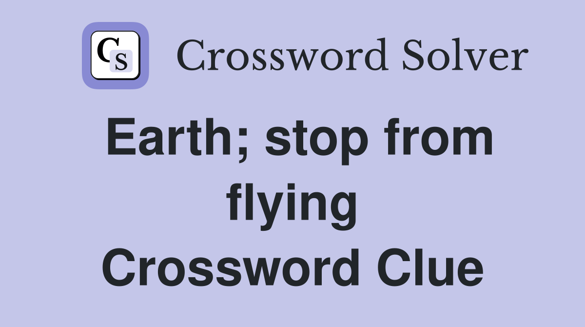 Earth; stop from flying Crossword Clue