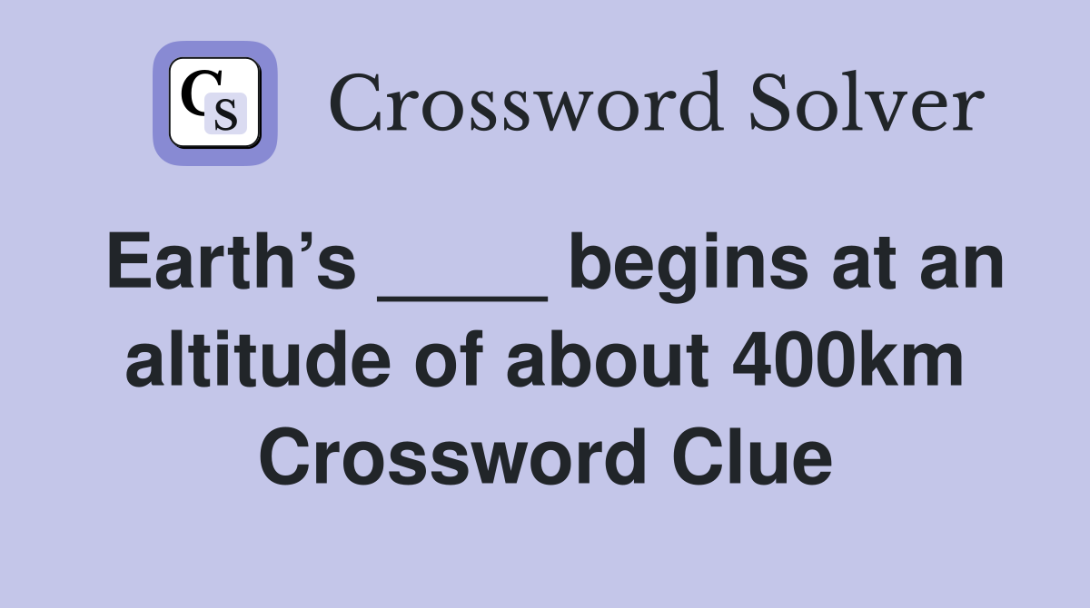 Earth’s ____ begins at an altitude of about 400km Crossword Clue