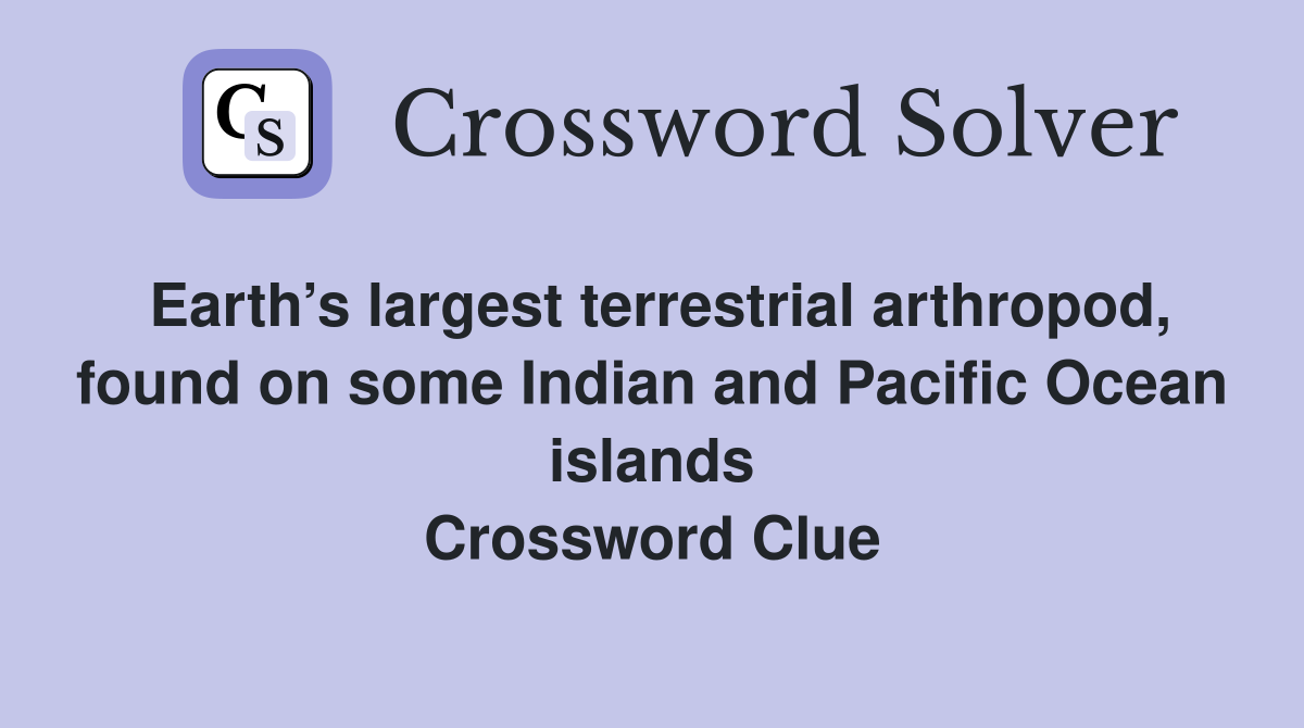 Earth’s largest terrestrial arthropod, found on some Indian and Pacific Ocean islands Crossword Clue