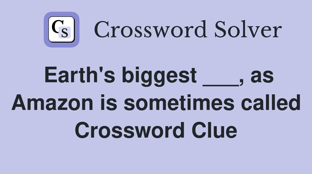 Earth's biggest ___, as Amazon is sometimes called Crossword Clue