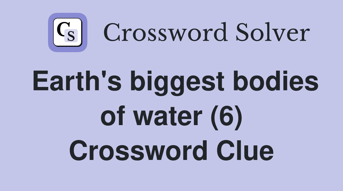 Earth's biggest bodies of water (6) Crossword Clue