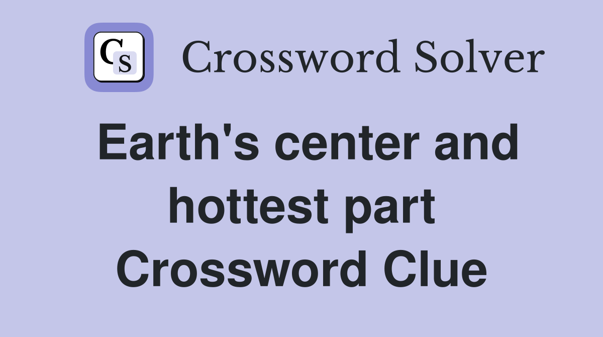 Earth's center and hottest part Crossword Clue