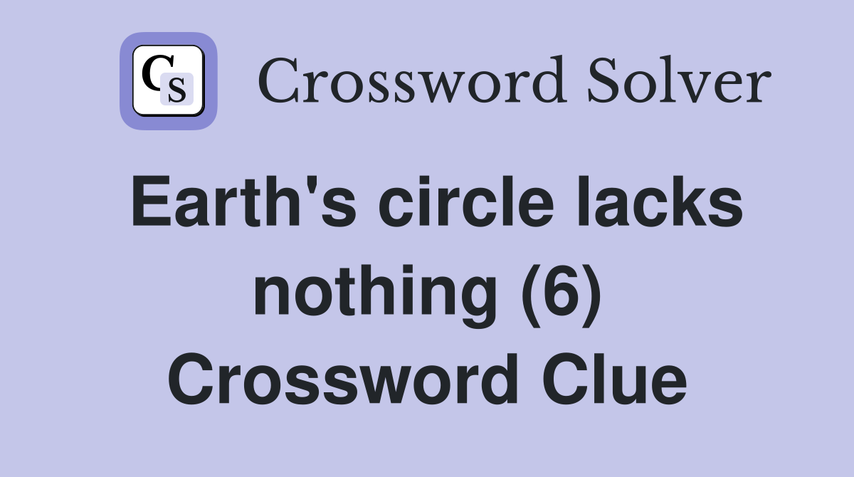 Earth's circle lacks nothing (6) Crossword Clue