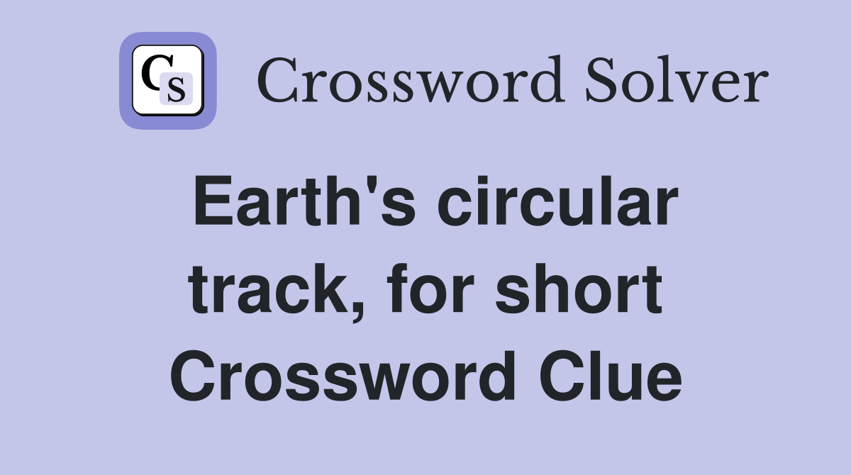 Earth's circular track, for short Crossword Clue