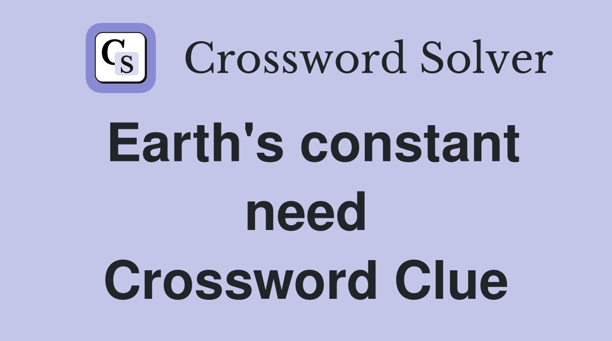 Earth's constant need Crossword Clue