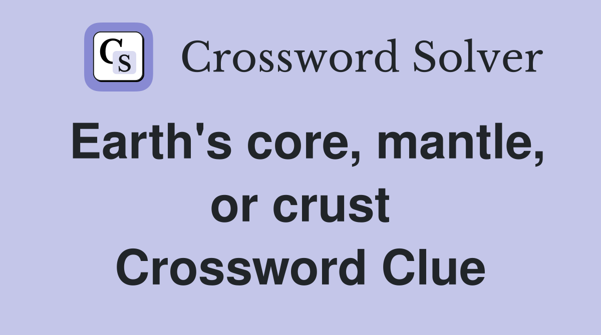 Earth's core, mantle, or crust Crossword Clue