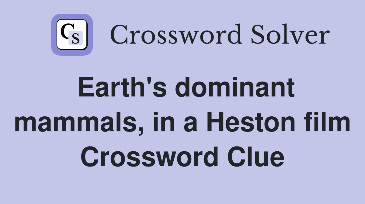 Earth's dominant mammals, in a Heston film Crossword Clue