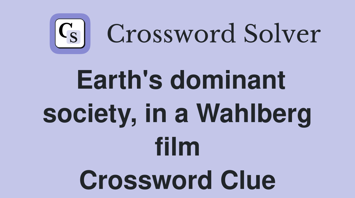 Earth's dominant society, in a Wahlberg film Crossword Clue