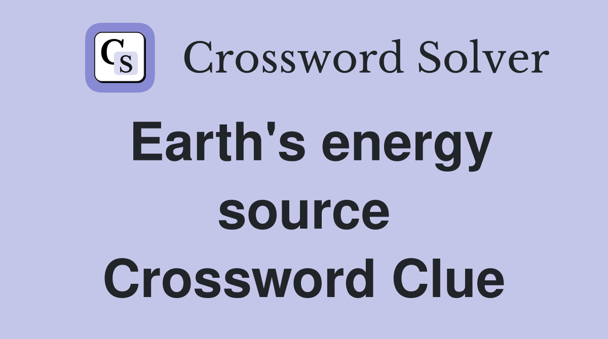 Earth's energy source Crossword Clue