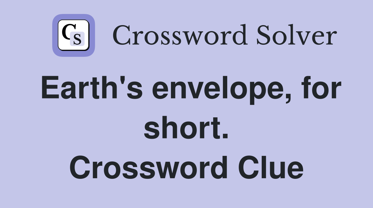 Earth's envelope, for short. Crossword Clue
