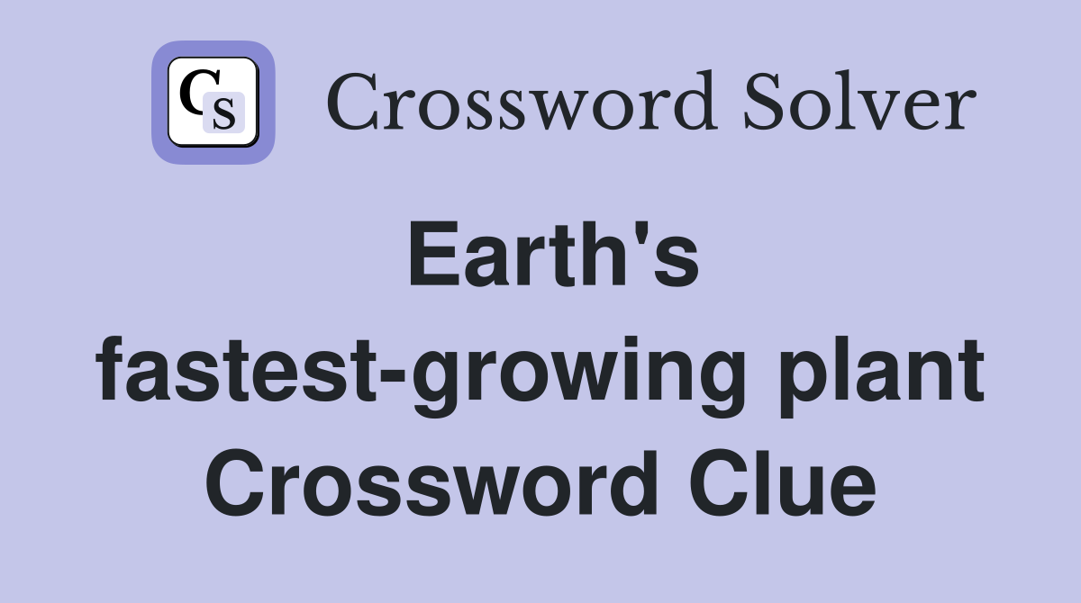 Earth's fastest-growing plant Crossword Clue
