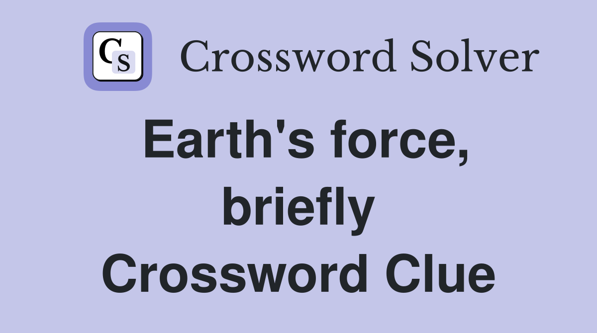 Earth's force, briefly Crossword Clue