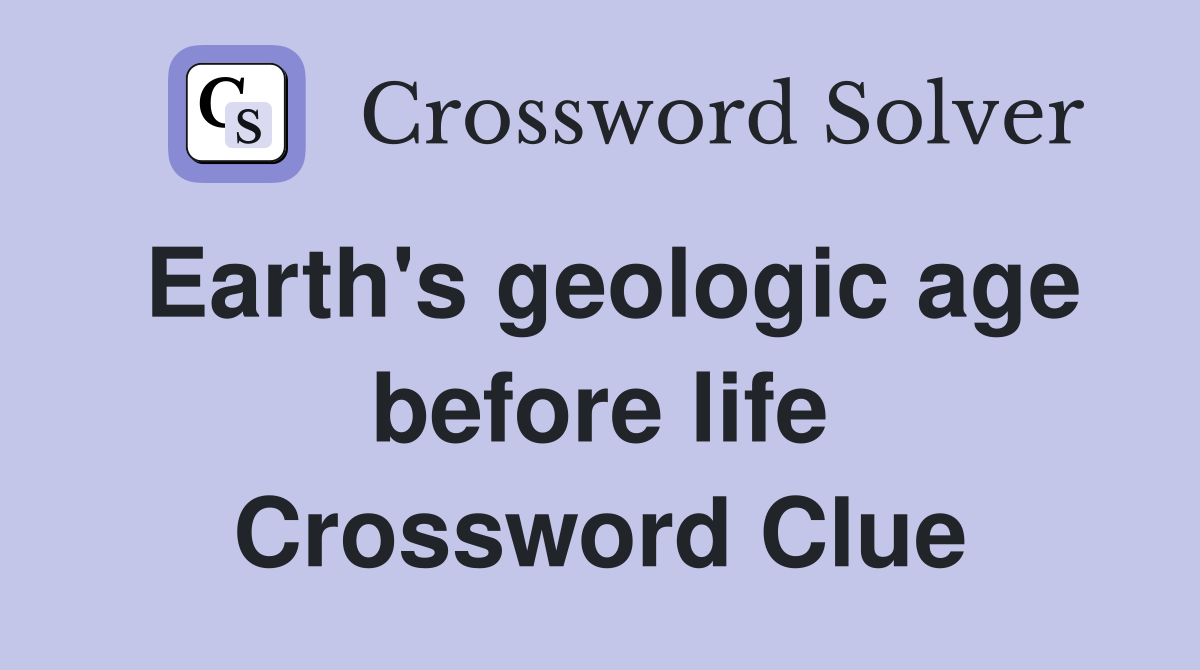 Earth's geologic age before life Crossword Clue
