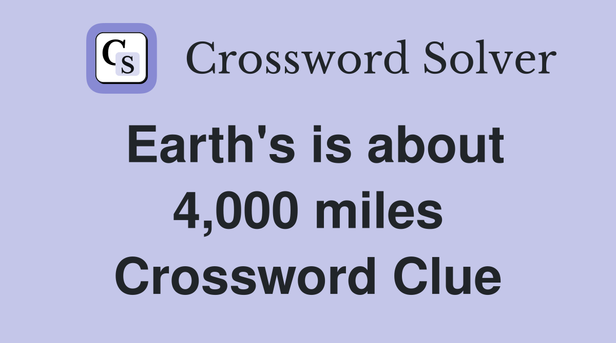 Earth's is about 4,000 miles Crossword Clue