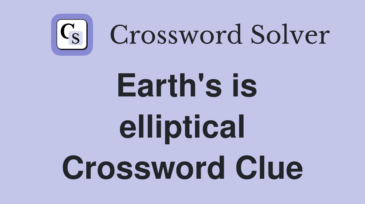 Earth's is elliptical Crossword Clue