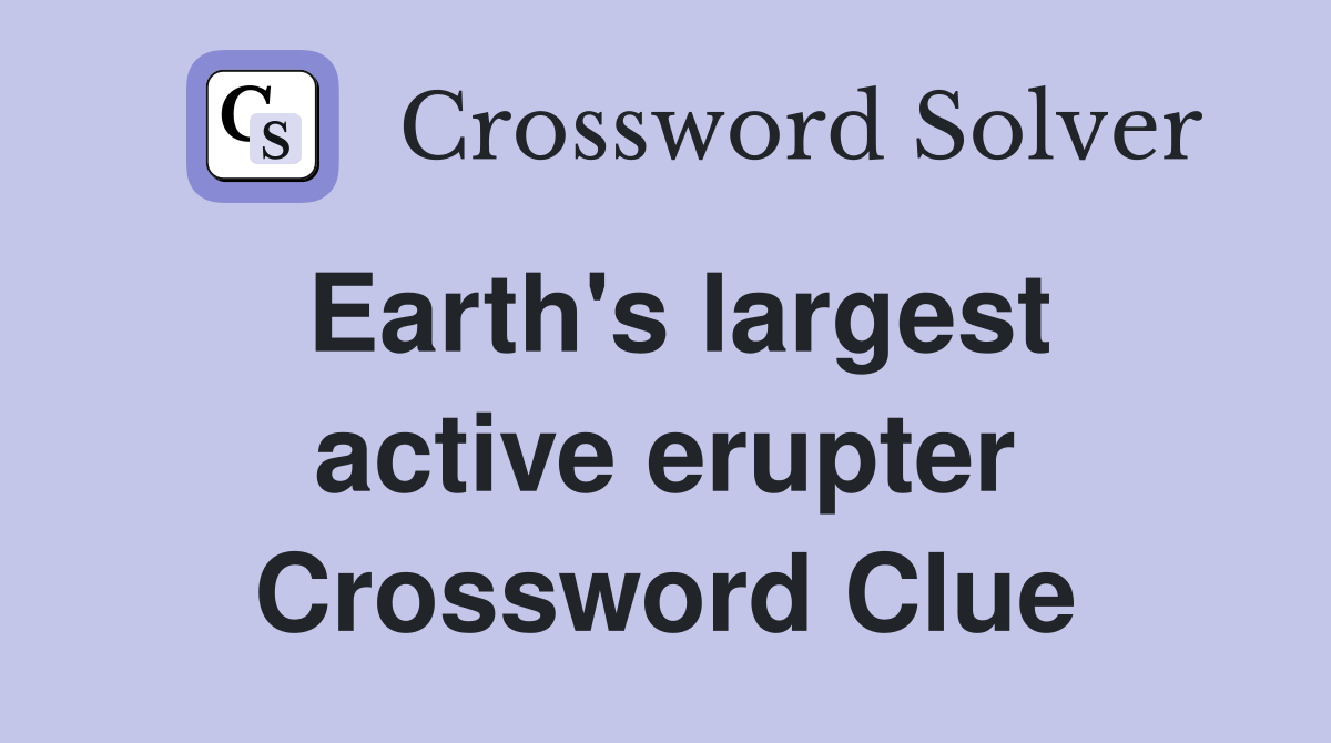 Earth's largest active erupter Crossword Clue