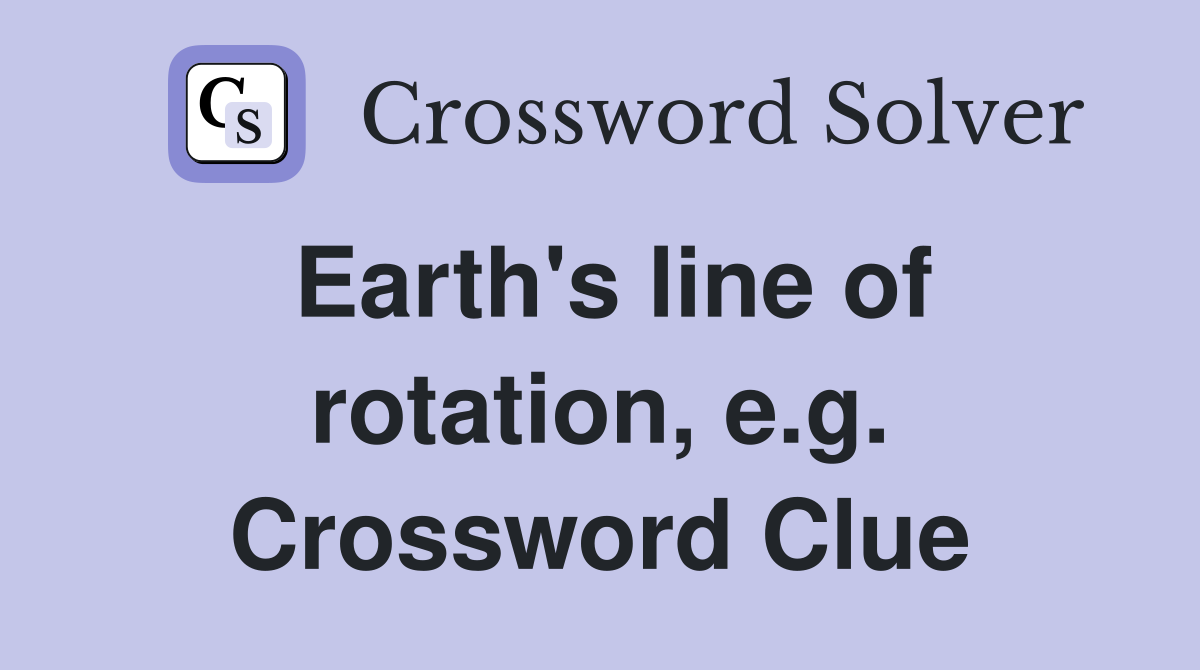 Earth's line of rotation, e.g. Crossword Clue
