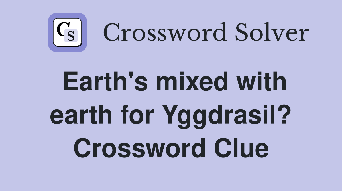 Earth's mixed with earth for Yggdrasil? Crossword Clue