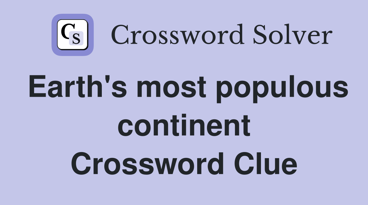 Earth's most populous continent Crossword Clue