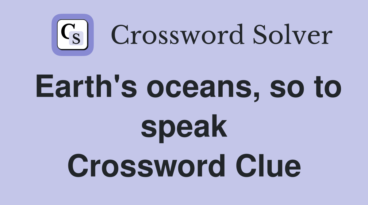 Earth's oceans, so to speak Crossword Clue